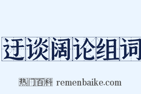 迂谈阔论组词是什么意思的图片